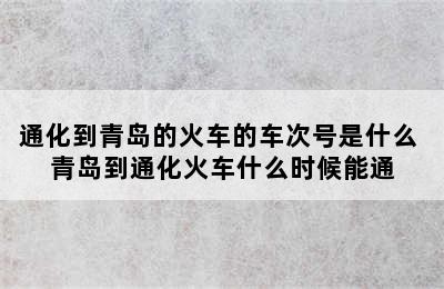 通化到青岛的火车的车次号是什么 青岛到通化火车什么时候能通